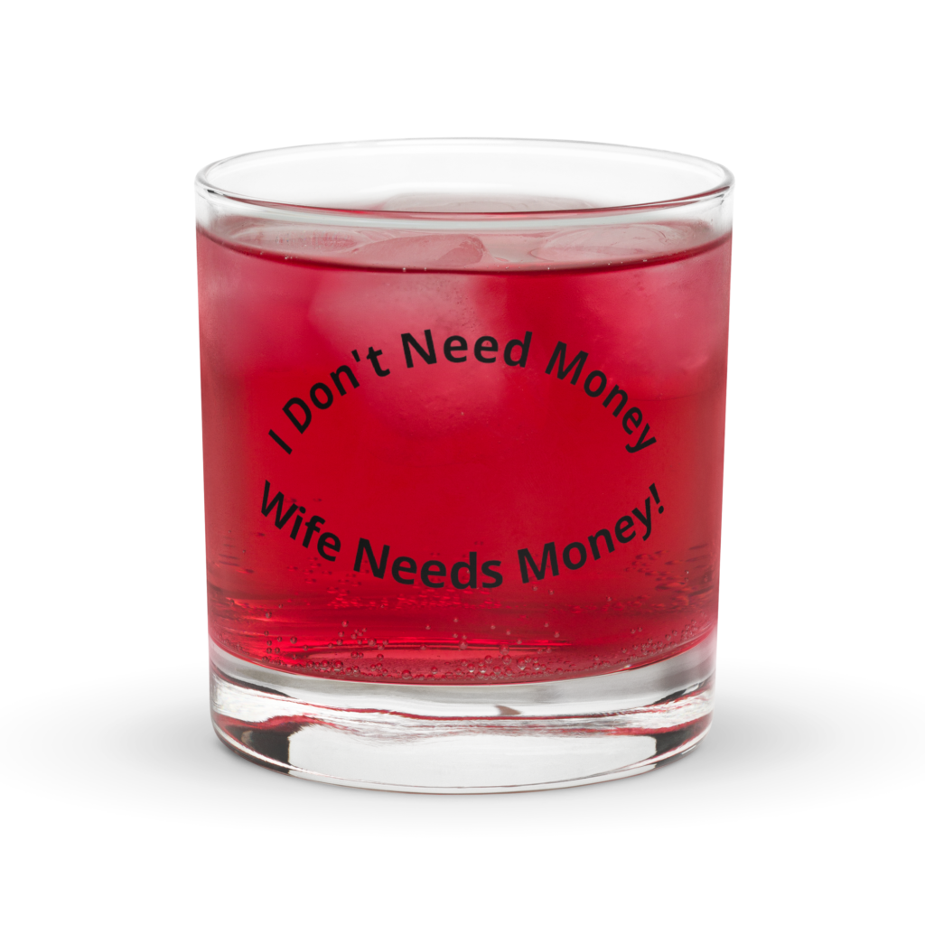 Image linked to product id: 1069, “I Don’t Need Money” Rocks Glass